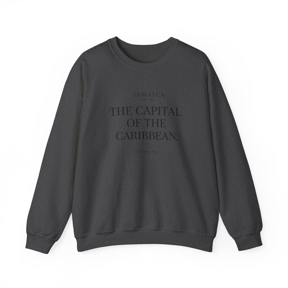 The Capital of the Caribbean - Argue With You | Crewneck Sweatshirt | Jamaica